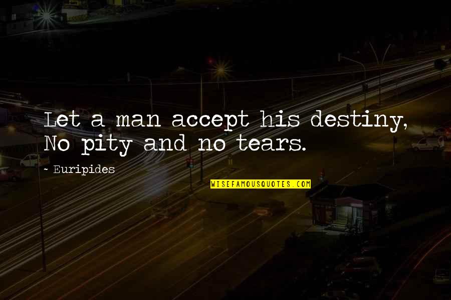 Gajoshop Quotes By Euripides: Let a man accept his destiny, No pity