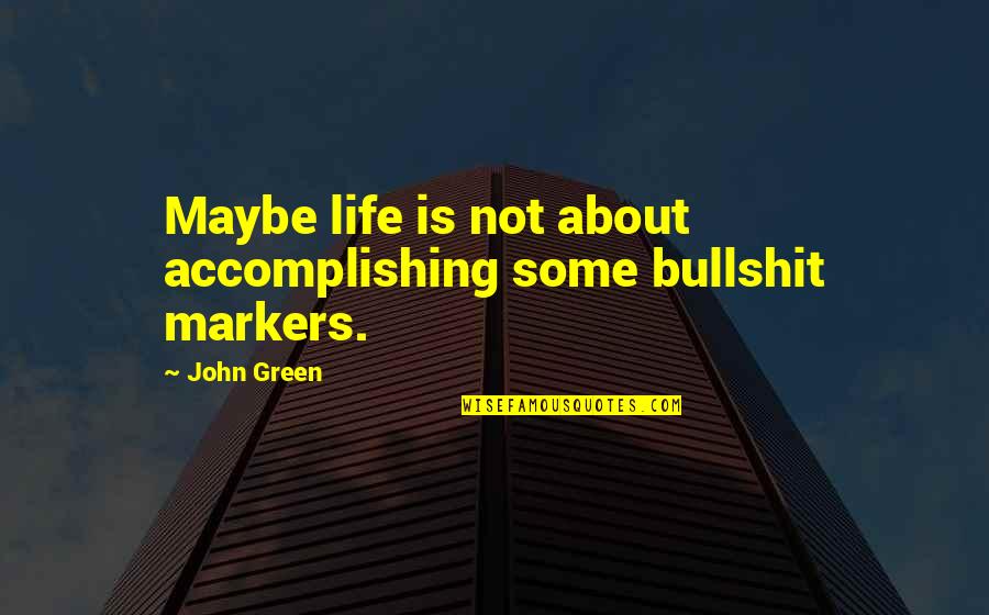 Gakhar Recipe Quotes By John Green: Maybe life is not about accomplishing some bullshit