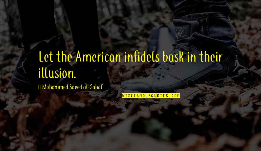 Gakuto Mikumo Quotes By Mohammed Saeed Al-Sahaf: Let the American infidels bask in their illusion.