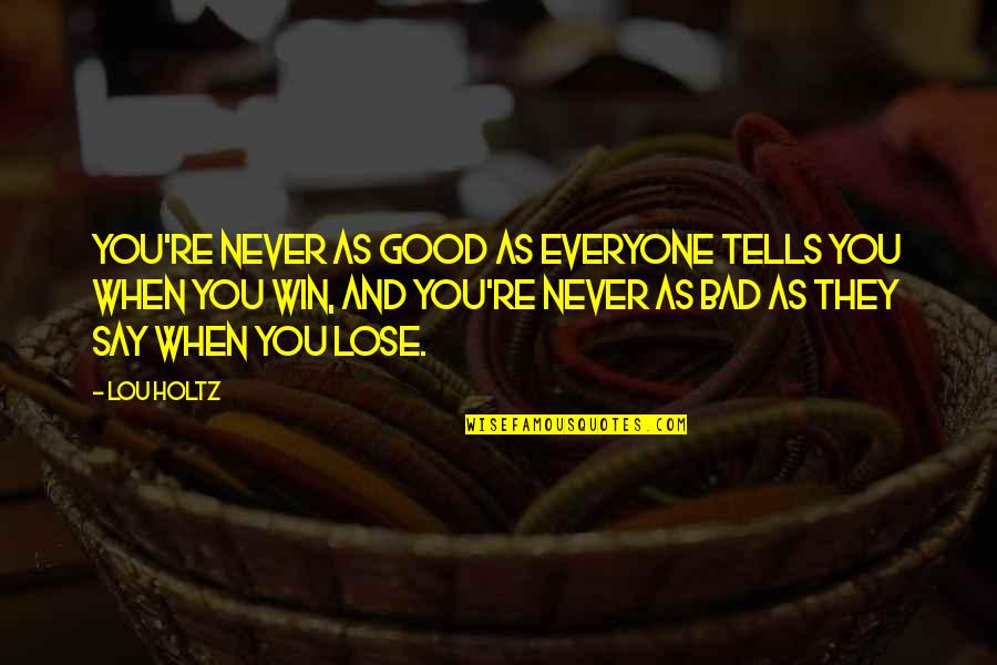 Galatea 2.2 Richard Powers Quotes By Lou Holtz: You're never as good as everyone tells you