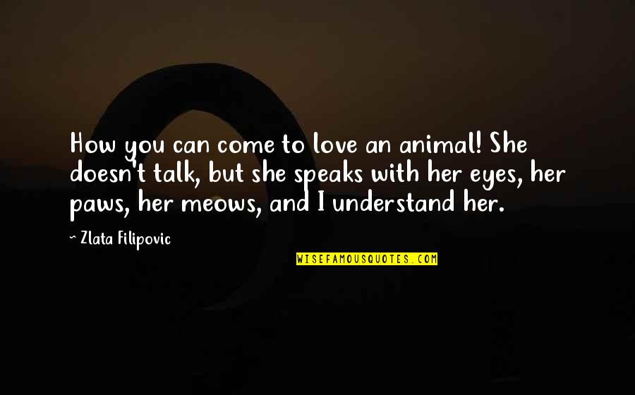 Galaxias Prosfores Quotes By Zlata Filipovic: How you can come to love an animal!