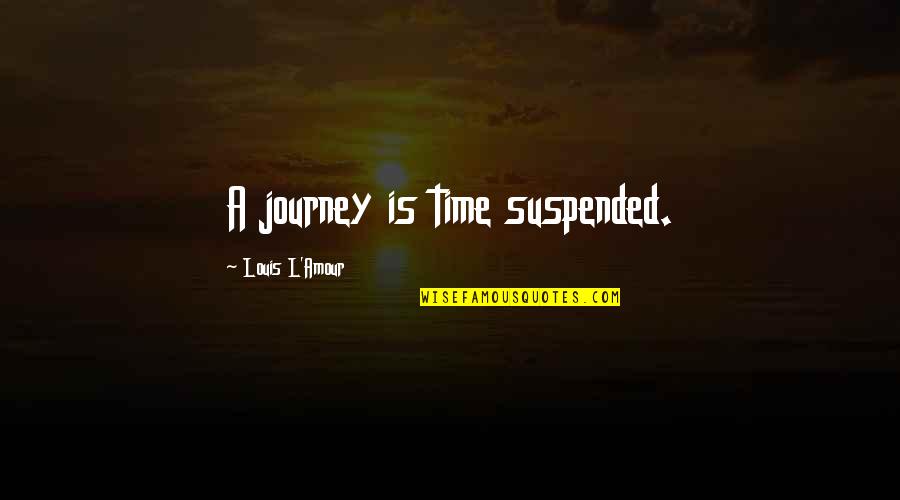 Galdiaz Quotes By Louis L'Amour: A journey is time suspended.
