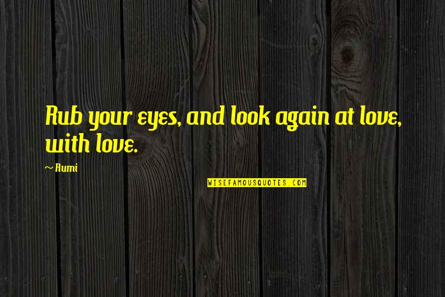 Galehouse Nursery Quotes By Rumi: Rub your eyes, and look again at love,