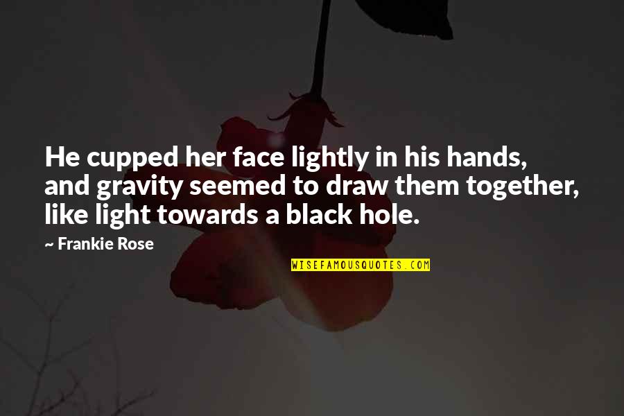 Galhofa Quotes By Frankie Rose: He cupped her face lightly in his hands,