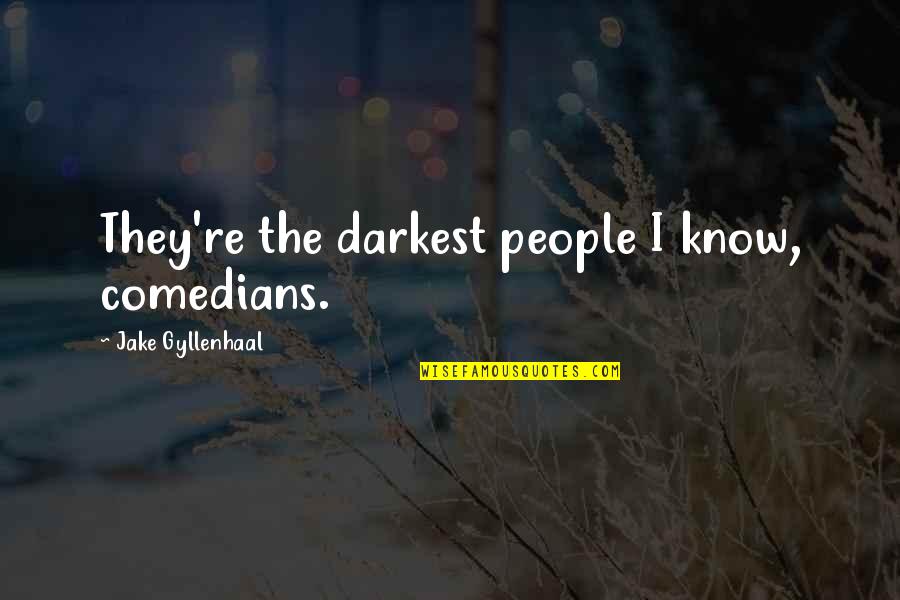 Galianos Quotes By Jake Gyllenhaal: They're the darkest people I know, comedians.