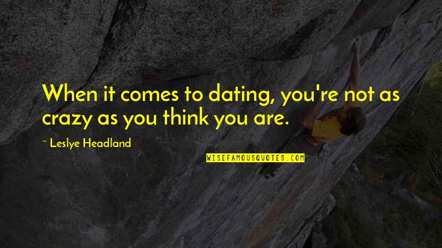 Galit Love Quotes By Leslye Headland: When it comes to dating, you're not as