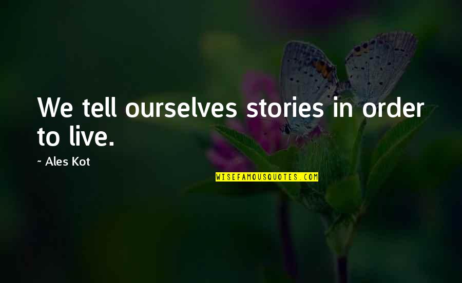 Galitzine Romanovs Quotes By Ales Kot: We tell ourselves stories in order to live.