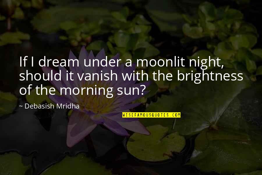 Galjour21 Quotes By Debasish Mridha: If I dream under a moonlit night, should