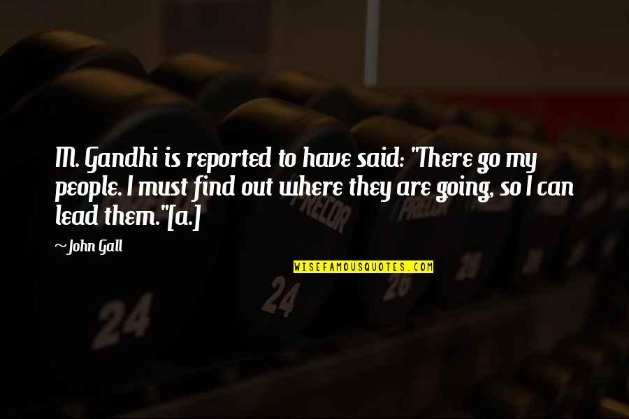 Gall Quotes By John Gall: M. Gandhi is reported to have said: "There