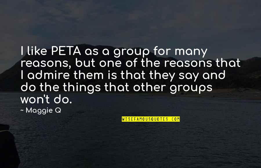 Gallantries Used In A Sentence Quotes By Maggie Q: I like PETA as a group for many