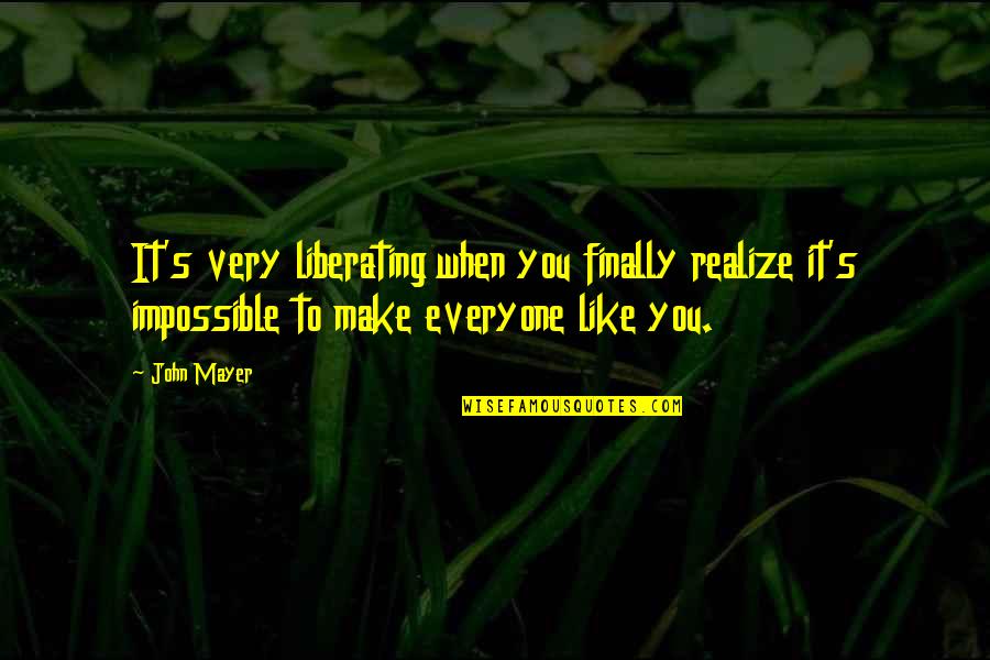 Gallasandalla Quotes By John Mayer: It's very liberating when you finally realize it's