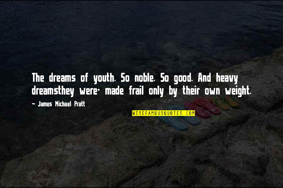 Gallen Holsters Quotes By James Michael Pratt: The dreams of youth. So noble. So good.