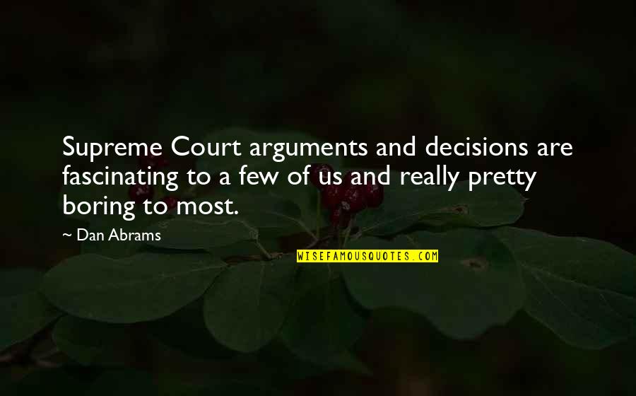 Galleria Lucida Quotes By Dan Abrams: Supreme Court arguments and decisions are fascinating to