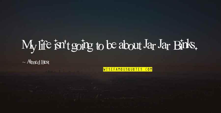 Galleys Auto Quotes By Ahmed Best: My life isn't going to be about Jar