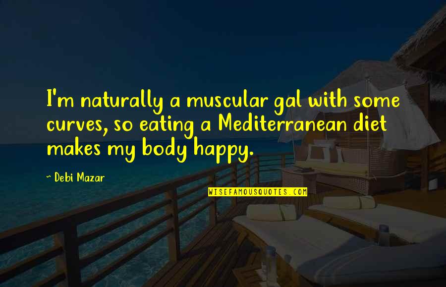 Galleys Auto Quotes By Debi Mazar: I'm naturally a muscular gal with some curves,