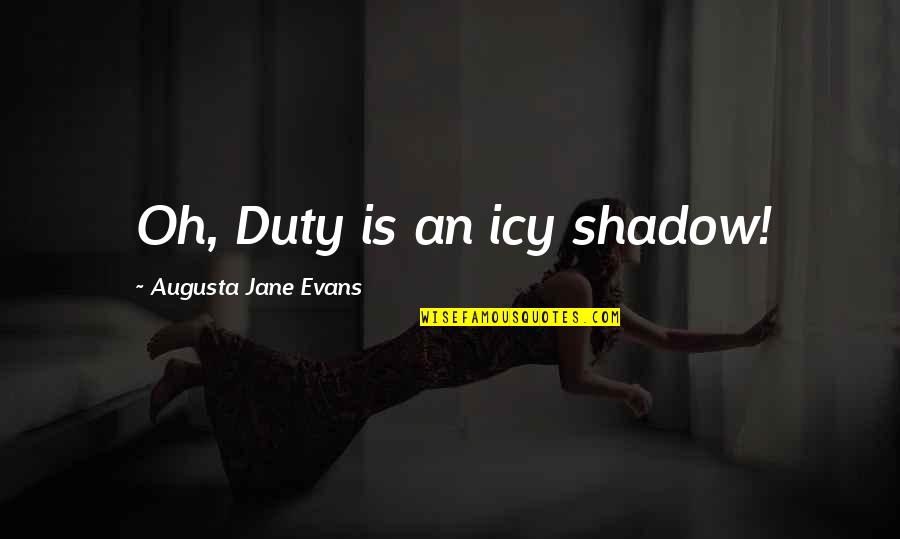 Gallinger Ford Quotes By Augusta Jane Evans: Oh, Duty is an icy shadow!