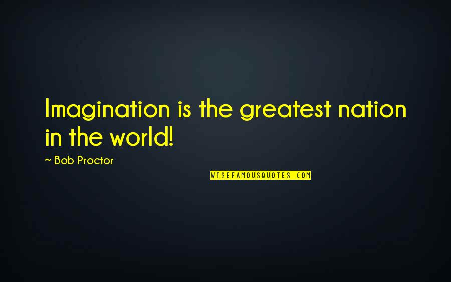 Gallinger Ford Quotes By Bob Proctor: Imagination is the greatest nation in the world!