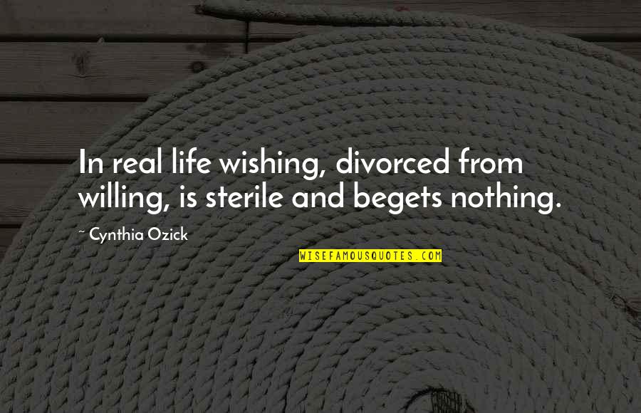 Gallione Family Quotes By Cynthia Ozick: In real life wishing, divorced from willing, is