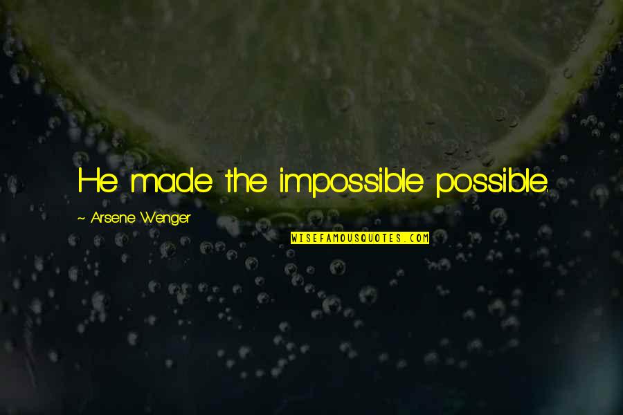 Gallivants Cartoon Quotes By Arsene Wenger: He made the impossible possible.