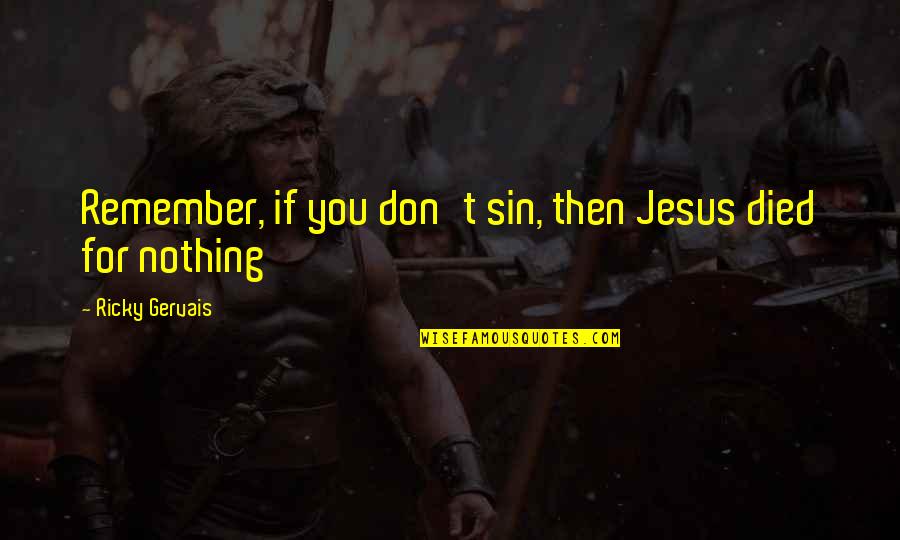 Galloper Off Road Quotes By Ricky Gervais: Remember, if you don't sin, then Jesus died