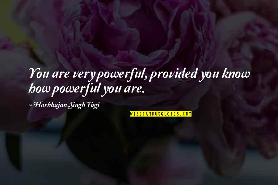 Galpedras Quotes By Harbhajan Singh Yogi: You are very powerful, provided you know how