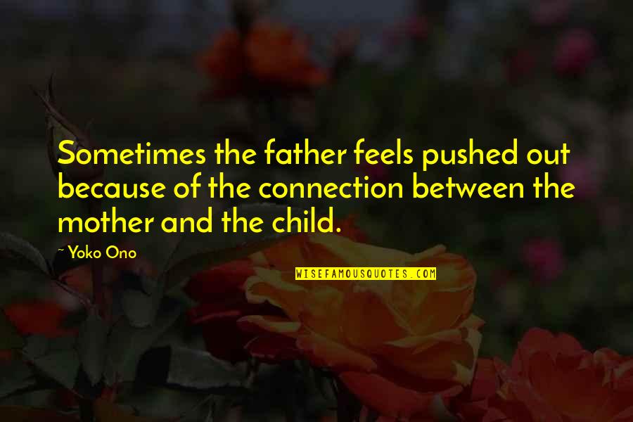 Galton's Quotes By Yoko Ono: Sometimes the father feels pushed out because of