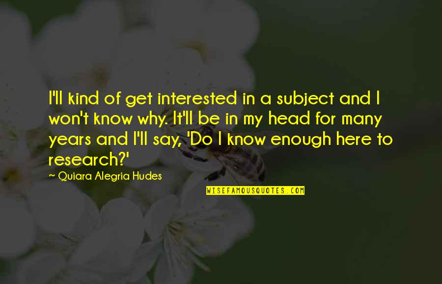 Galura Sunda Quotes By Quiara Alegria Hudes: I'll kind of get interested in a subject