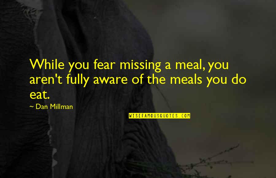 Galyna Pribytkova Quotes By Dan Millman: While you fear missing a meal, you aren't