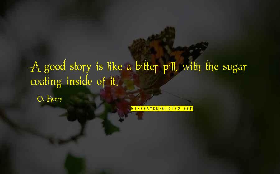 Gambar Tambahan Quotes By O. Henry: A good story is like a bitter pill,