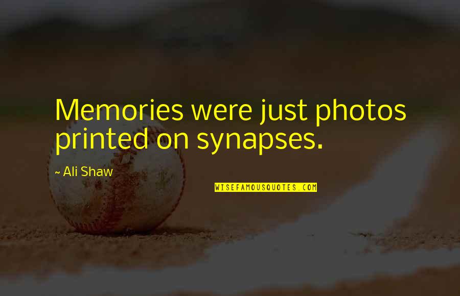 Gamble Quote Quotes By Ali Shaw: Memories were just photos printed on synapses.