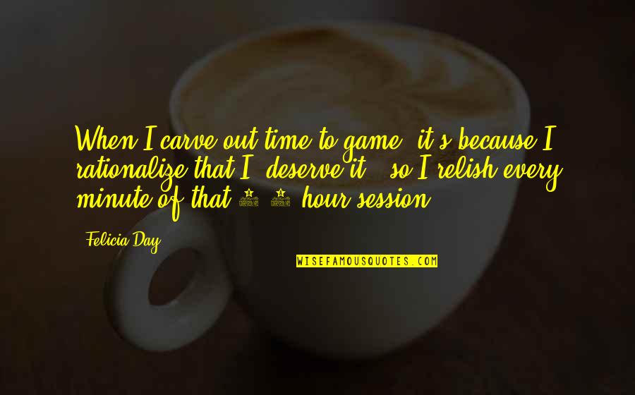 Game Day Quotes By Felicia Day: When I carve out time to game, it's