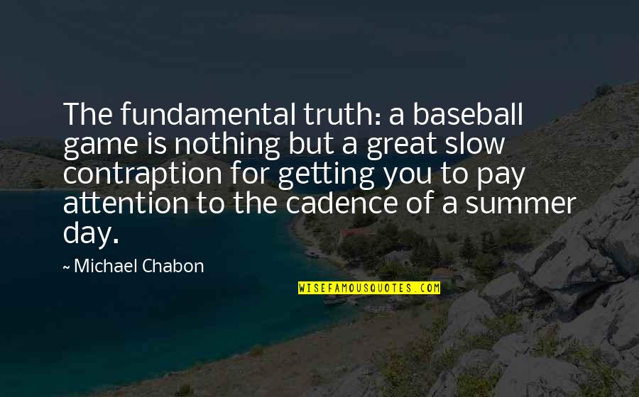 Game Day Quotes By Michael Chabon: The fundamental truth: a baseball game is nothing