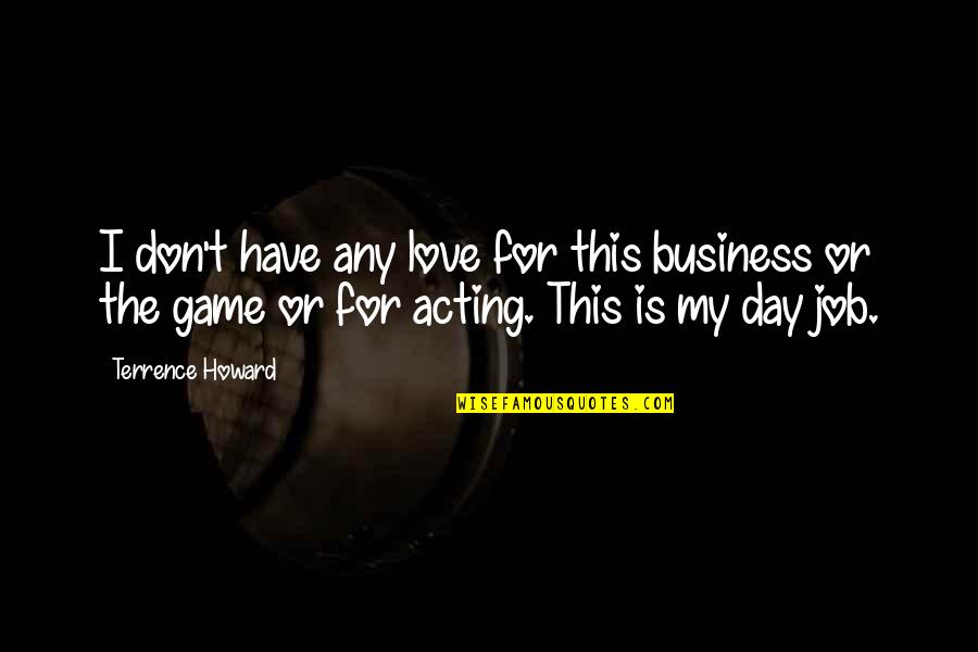 Game Day Quotes By Terrence Howard: I don't have any love for this business