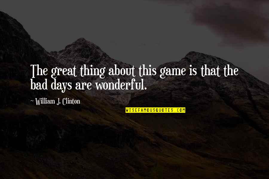 Game Day Quotes By William J. Clinton: The great thing about this game is that