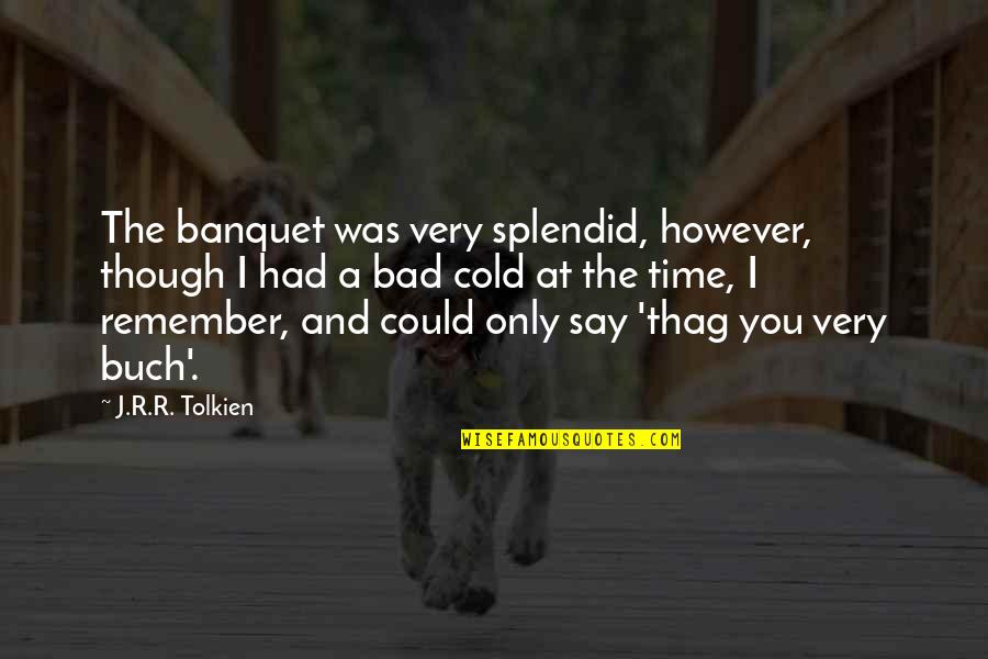 Game Of Thrones Bastard Quotes By J.R.R. Tolkien: The banquet was very splendid, however, though I