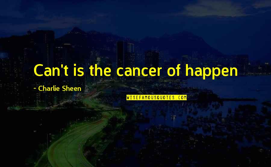 Game Stands Tall Quotes By Charlie Sheen: Can't is the cancer of happen