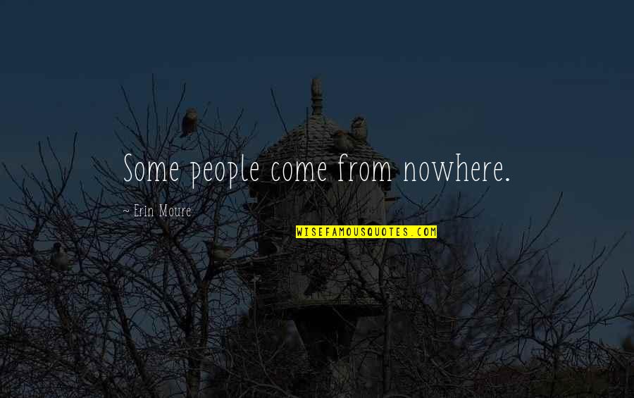 Game Stands Tall Quotes By Erin Moure: Some people come from nowhere.