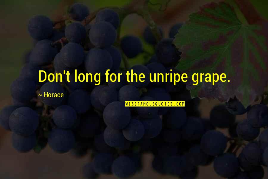 Gamelia Builders Quotes By Horace: Don't long for the unripe grape.