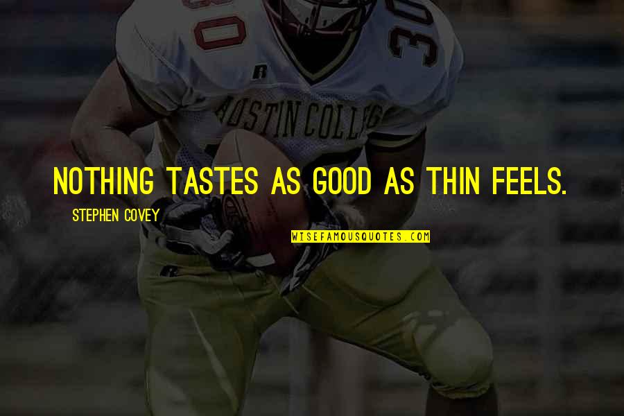 Gameshot Quotes By Stephen Covey: Nothing tastes as good as thin feels.