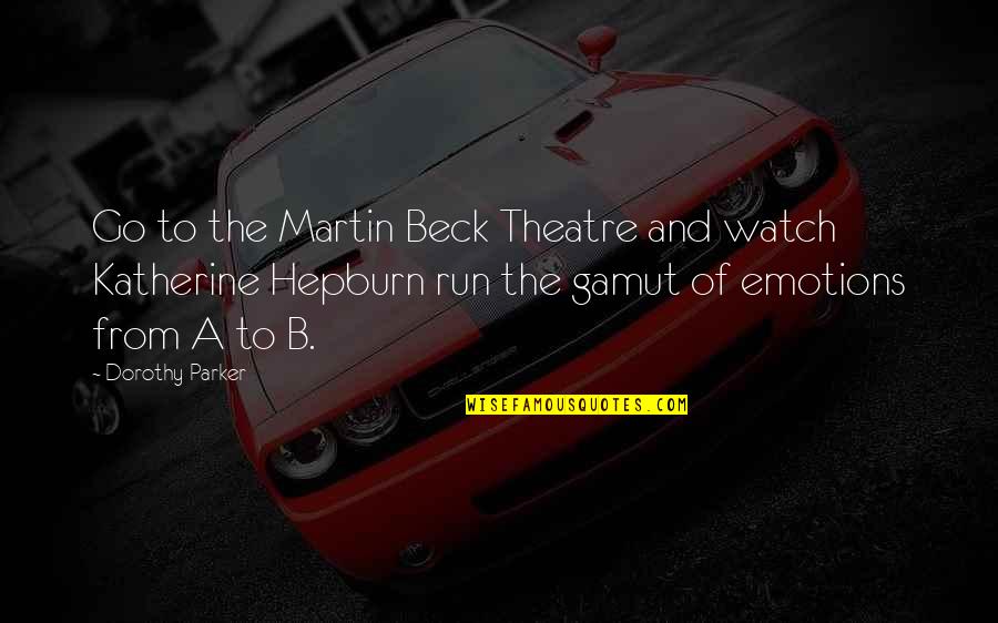 Gamut Of Emotions Quotes By Dorothy Parker: Go to the Martin Beck Theatre and watch