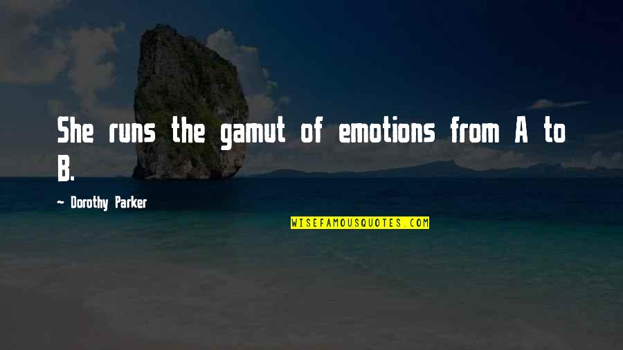 Gamut Of Emotions Quotes By Dorothy Parker: She runs the gamut of emotions from A