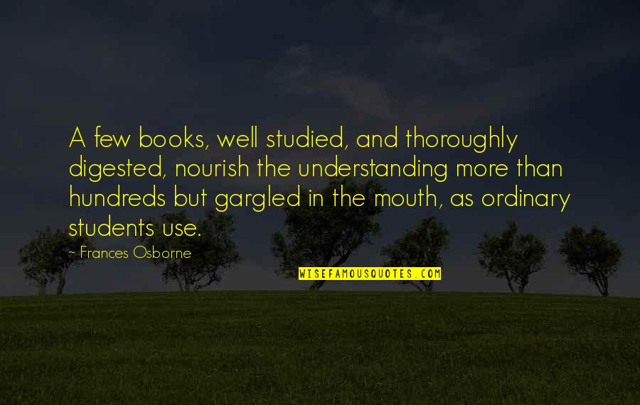 Gamut Strings Quotes By Frances Osborne: A few books, well studied, and thoroughly digested,