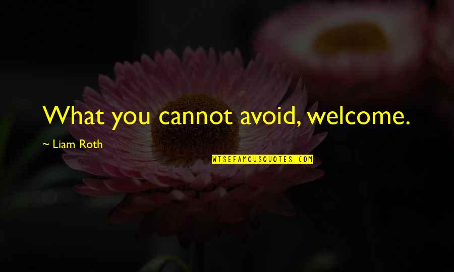 Ganatra International Llc Quotes By Liam Roth: What you cannot avoid, welcome.