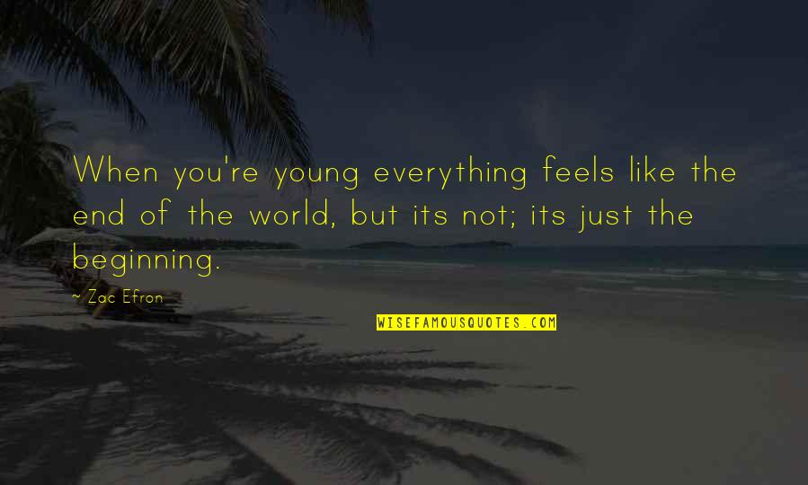 Ganging Up Quotes By Zac Efron: When you're young everything feels like the end