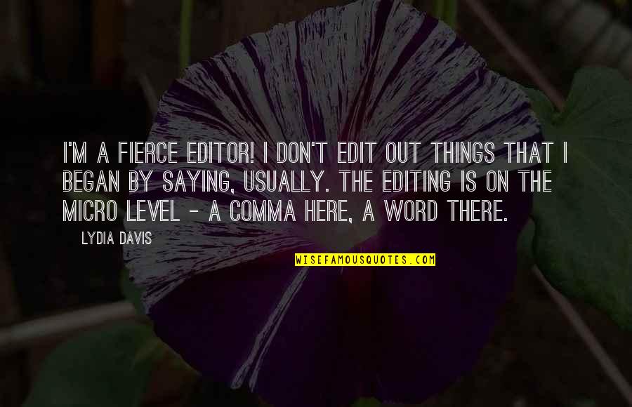 Ganglia Monitoring Quotes By Lydia Davis: I'm a fierce editor! I don't edit out