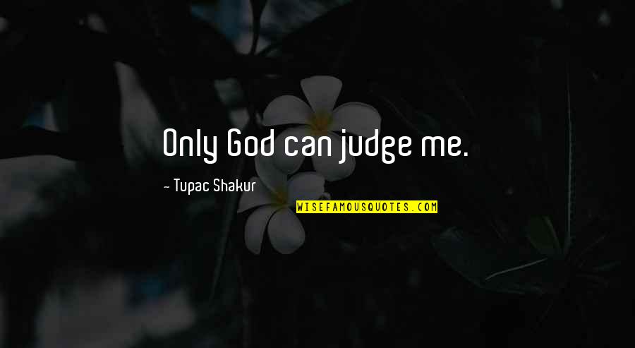 Gangster Rap Quotes By Tupac Shakur: Only God can judge me.