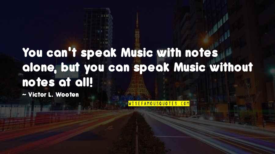 Gangus Con Quotes By Victor L. Wooten: You can't speak Music with notes alone, but