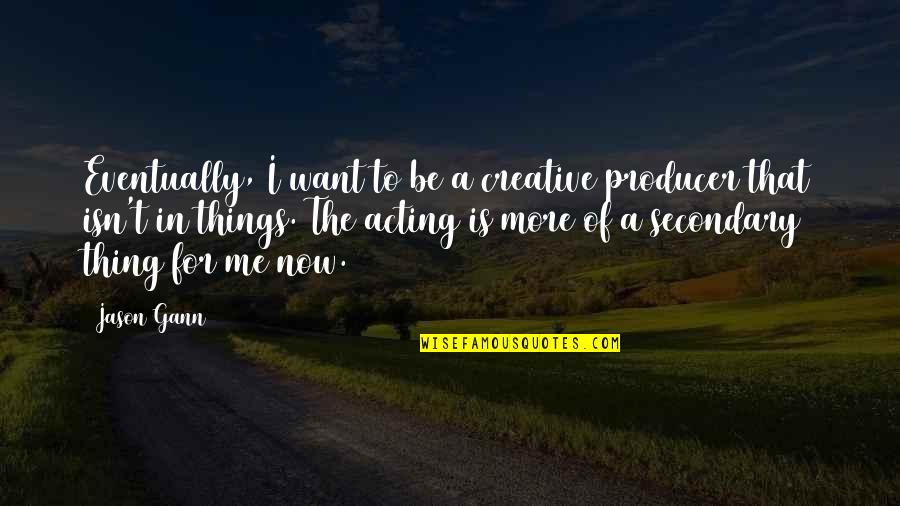 Gann Quotes By Jason Gann: Eventually, I want to be a creative producer