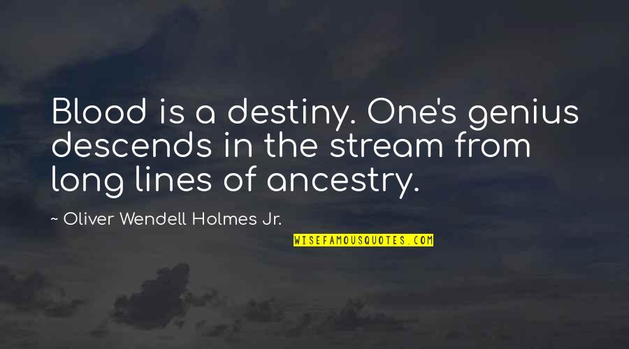 Gannon Famous Quotes By Oliver Wendell Holmes Jr.: Blood is a destiny. One's genius descends in