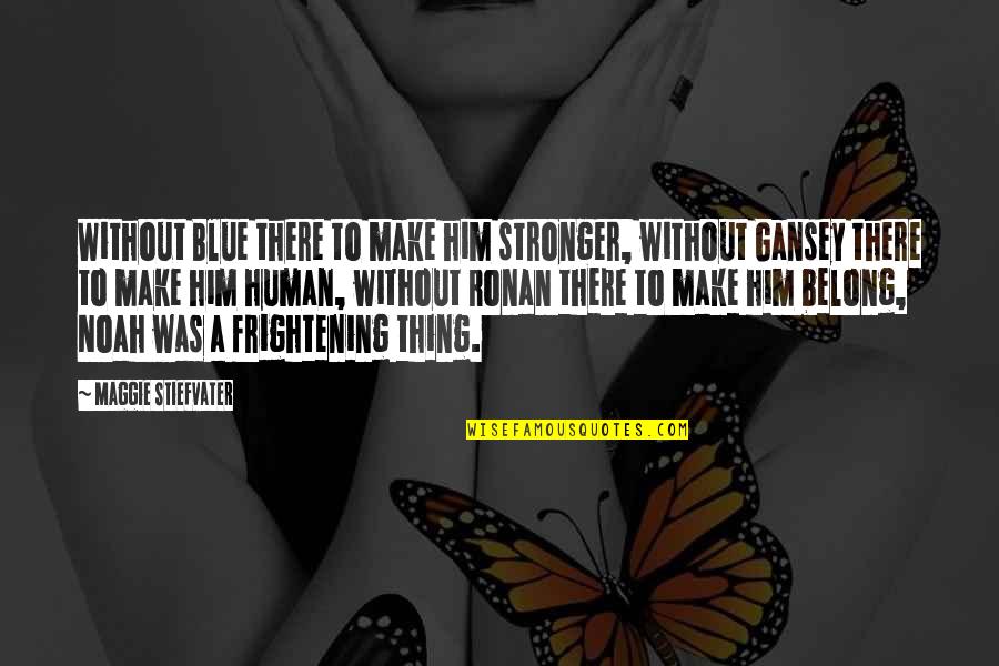 Gansey X Blue Quotes By Maggie Stiefvater: Without Blue there to make him stronger, without